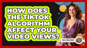 How Does The TikTok Algorithm Affect Your Video Views? - Gen Z Unfiltered