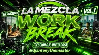 LA MEZCLA WORK BREAK (Wednesday) VOL.1 (Section dis invitados) BY DJANTONYTHEMASTER