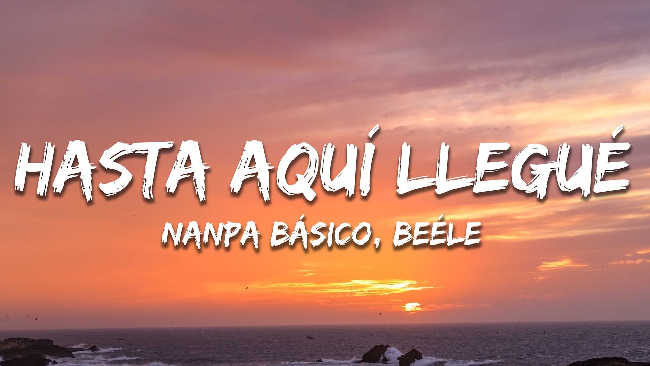 Nanpa Básico, Beéle - Hasta Aquí Llegué (Letra) Nanpa Básico, Beéle - Hasta Aquí Llegué (Letra)