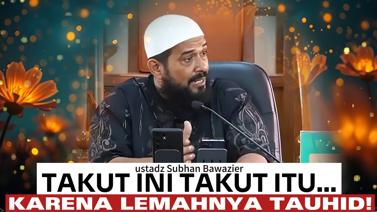 Tauhid lemah hidup penuh ketakutan - ustadz Subhan Bawazier 