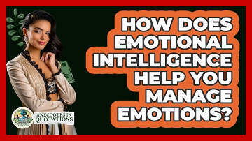 How Does Emotional Intelligence Help You Manage Emotions? - Anecdotes in Quotation