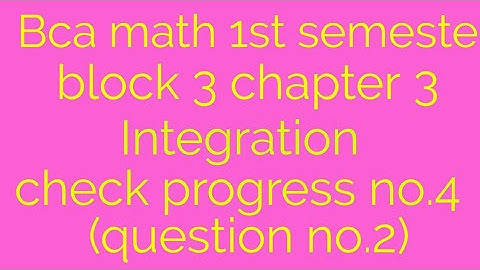Bca math 1st semester block 3 unit 3 integration check progress no.4(question no.2)