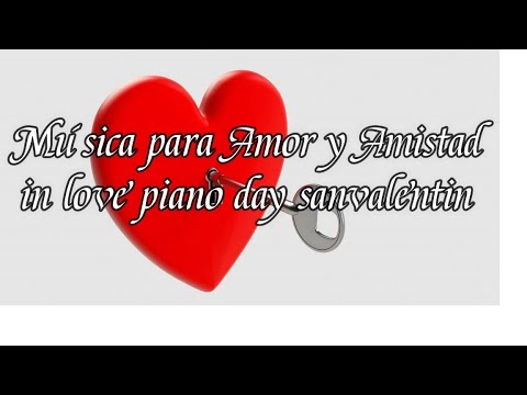 Música para Amor y Amistad   in love piano day San Valentin