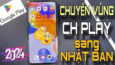 Cách Chuyển Vùng CH Play sang Nhật - Mỹ tải Game và Ứng Dụng 2024
