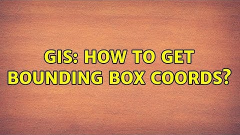 GIS: How to get bounding box coords?
