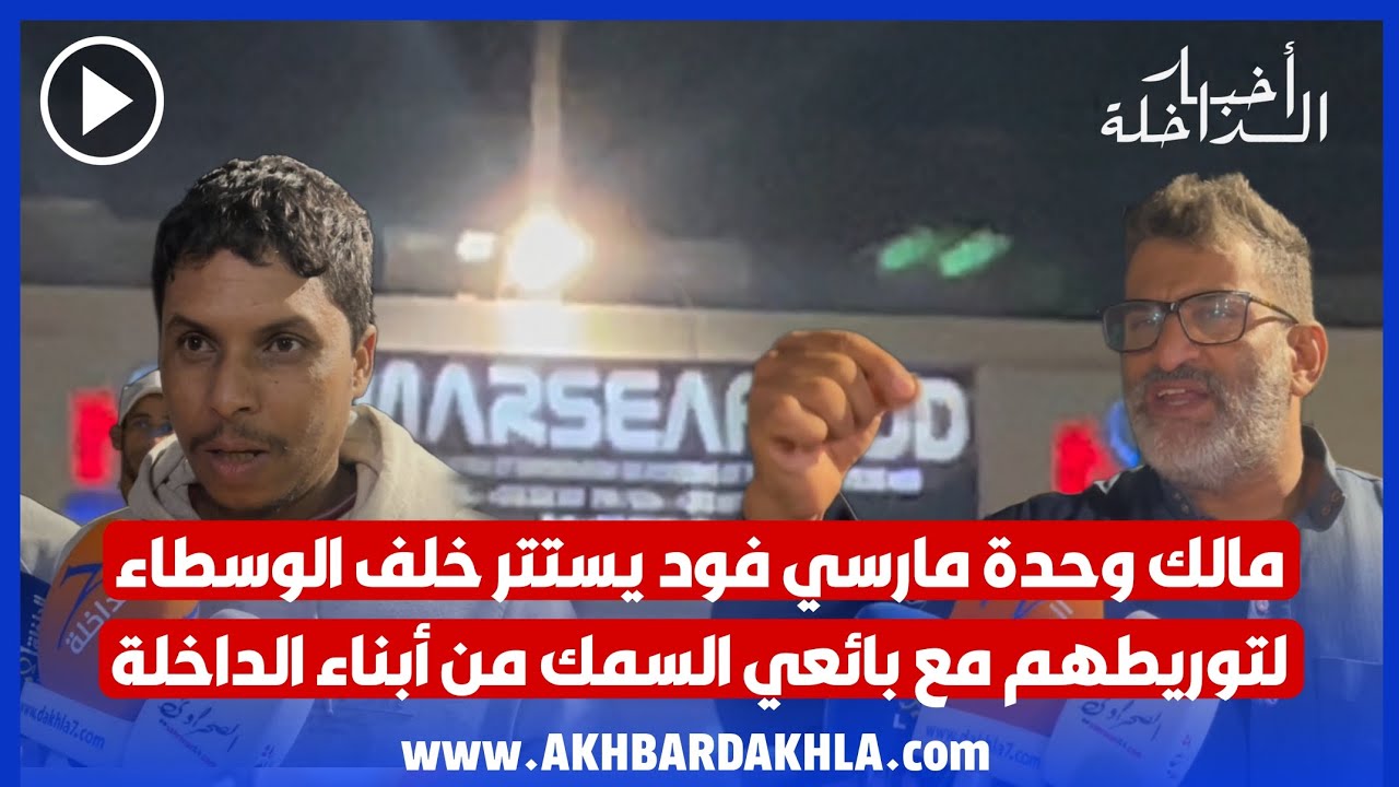 مالك وحدة مارسي فود يستتر خلف الوسطاء لتوريطهم مع بائعي السمك من أبناء الداخلة