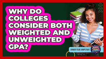Why do colleges consider both weighted and unweighted GPA?