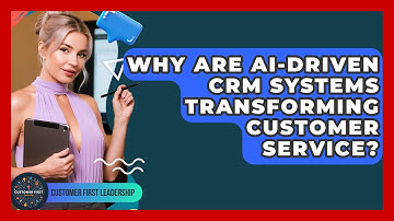 Why Are AI-driven CRM Systems Transforming Customer Service? - Customer First Leadership