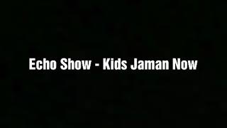 Echo Show - Kids Jaman Now Lirik Karaoke