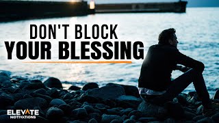 Don't Block Your Blessing, Let God In | Christian Motivation