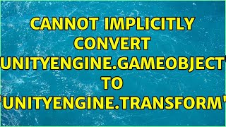 Cannot implicitly convert 'UnityEngine.GameObject' to 'UnityEngine.Transform'
