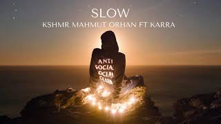 SLOW - Kshmr & Mahmut Orhan feat.KARRA