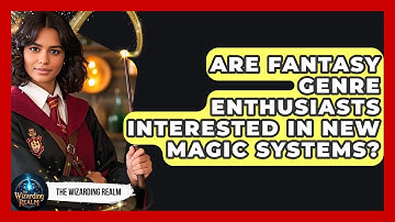 Are Fantasy Genre Enthusiasts Interested in New Magic Systems? - The Wizarding Realm