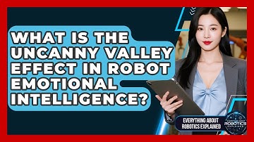 What Is The Uncanny Valley Effect In Robot Emotional Intelligence?