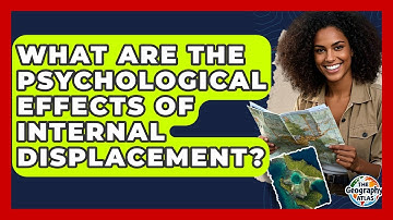 What Are The Psychological Effects Of Internal Displacement? - The Geography Atlas