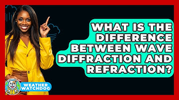 What Is The Difference Between Wave Diffraction And Refraction? - Weather Watchdog