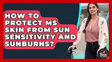 How To Protect MS Skin From Sun Sensitivity And Sunburns? - MS Support Network