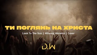 D.WORSHIP - Ти Поглянь На Христа | Look To The Son - Hillsong Worship (Cover)