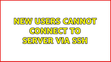 New users cannot connect to server via SSH (2 Solutions!!)