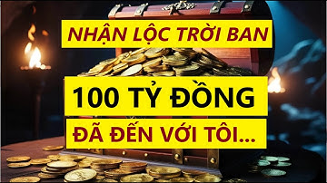 100 Tỷ Đã Đến Với Tôi – Thiền Biết Ơn Vũ Trụ, Nhận Lộc Trời Ban
