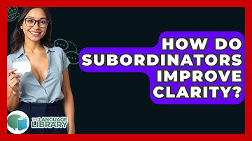 How Do Subordinators Improve Clarity? - The Language Library