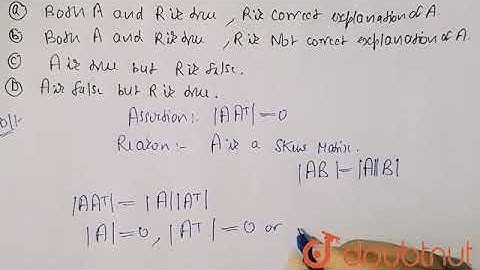 Assertion: |A A^T|=0, Reason : A is a skew symmetric matrix (A) Both A and R are true and R is t...