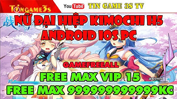 Game Mobile Private| Nữ Đại Hiệp Kimochi H5 Android IOS PC Free Tool GM Max VIP Max KNB| Tingame3s