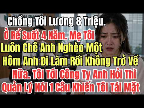 Chồng Tôi Lương 8 Triệu. Ở Rể Suốt 4 Năm. Mẹ Tôi Luôn Chê Anh Nghèo Một Hôm Anh Đi Làm Rồi