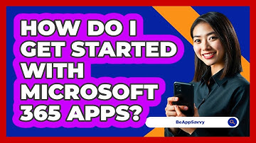 How Do I Get Started With Microsoft 365 Apps?