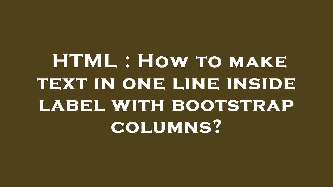 HTML : How to make text in one line inside label with bootstrap columns ...