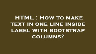 HTML : How to make text in one line inside label with bootstrap columns