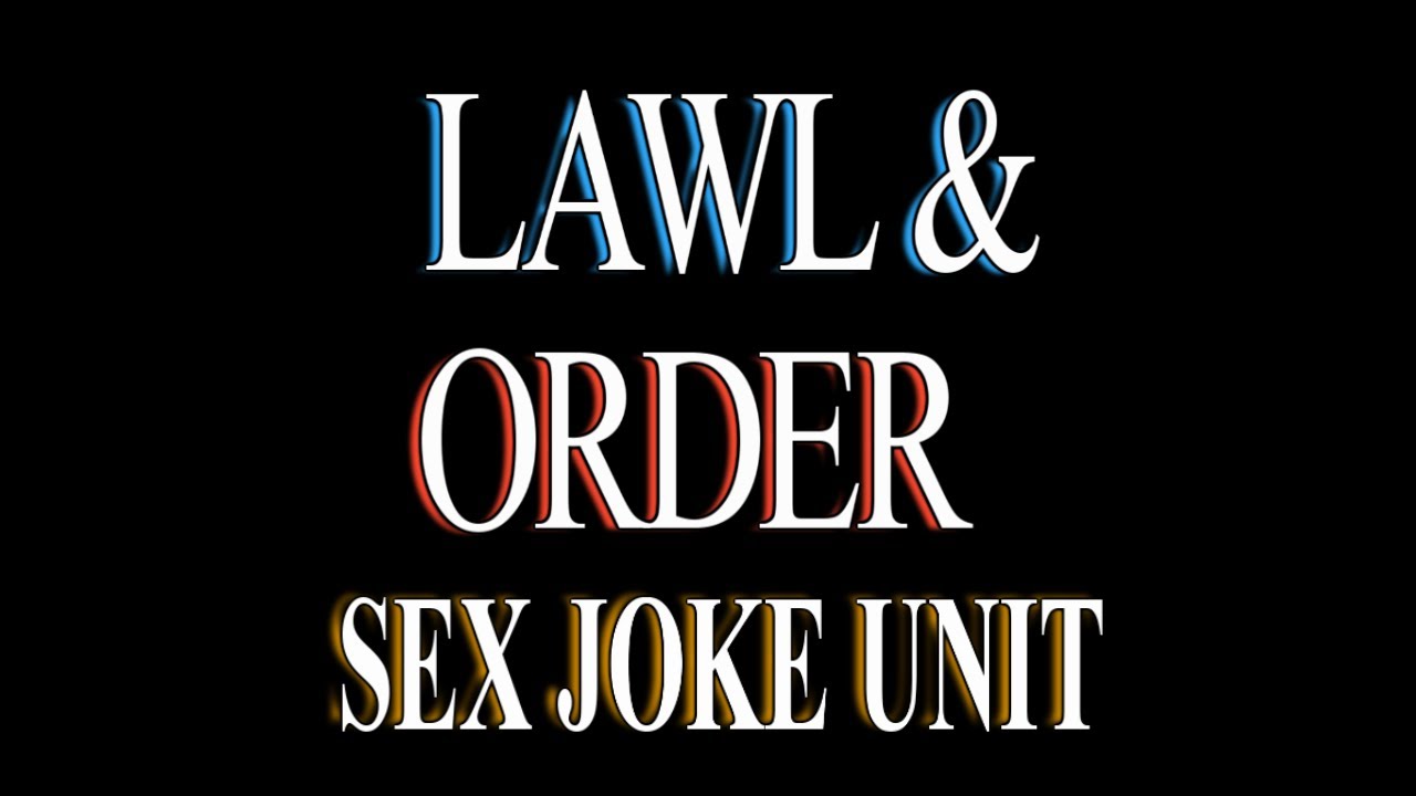 Lawl And Order Sex Joke Unit Youtube