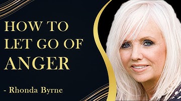 How To Let Go Of Anger - Rhonda Byrne - Author of The Secret