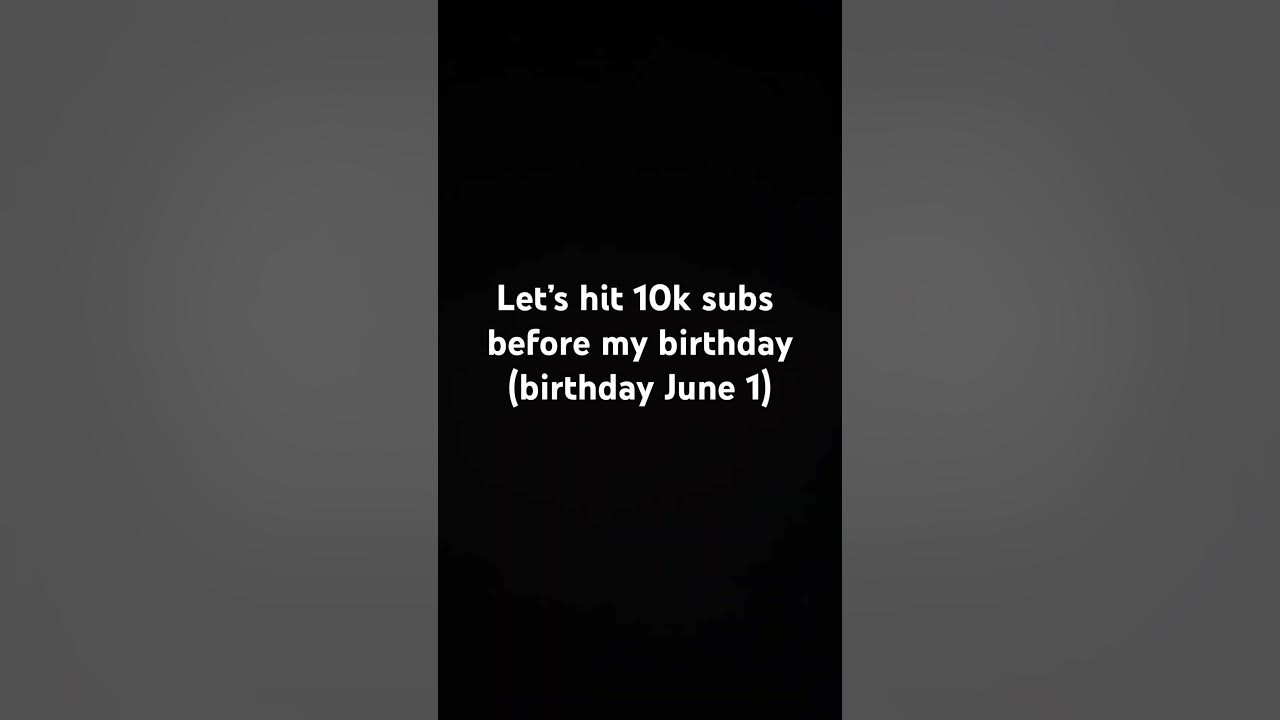 let-s-hit-10k-subs-before-my-birthday-youtube