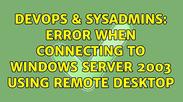 DevOps & SysAdmins: Error when connecting to Windows Server 2003 using Remote Desktop