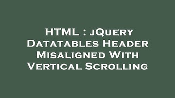 HTML : jQuery Datatables Header Misaligned With Vertical Scrolling