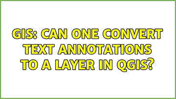 GIS: Can one convert text annotations to a layer in QGIS?