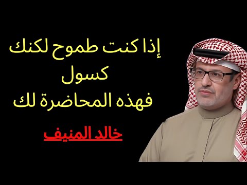 إذا كنت طموح لكنك كسول فهذه المحاضرة لك د خالد المنيف 