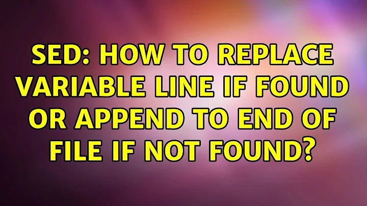 sed: How to replace variable line if found or append to end of file if not found?