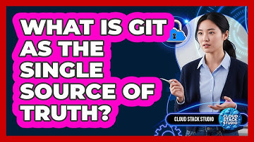 What Is Git As The Single Source Of Truth?