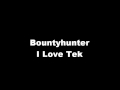 Bountyhunter - I Love Tek