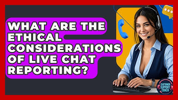 What Are The Ethical Considerations Of Live Chat Reporting? - Customer Support Coach