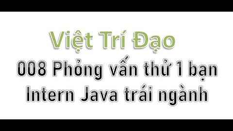 008 Phỏng vấn thử 1 bạn Intern Java (dân trái ngành nhưng tự học rất tốt)
