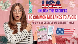 Unlock the Secrets: 10 Common Mistakes to Avoid for a Successful US Tourist Visa Application