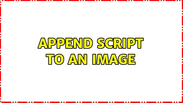 Append Script to an Image (2 Solutions!!)