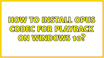 How to install opus codec for playback on Windows 10? (2 Solutions!!)