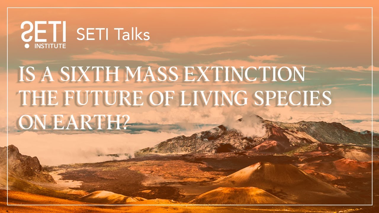 SETI Talks: Is a Sixth Mass Extinction the future of living species on ...