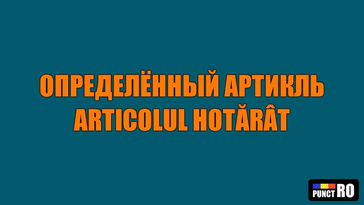 РУМЫНСКИЙ ЯЗЫК. ОПРЕДЕЛЁННЫЙ АРТИКЛЬ