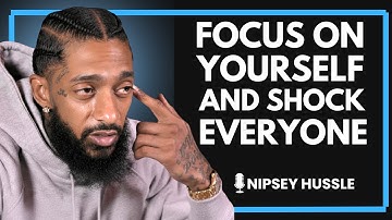 🔥 Focus On Yourself And Shock Everyone | NIPSEY HUSSLE
