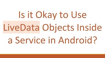 Is it Okay to Use LiveData Objects Inside a Service in Android?